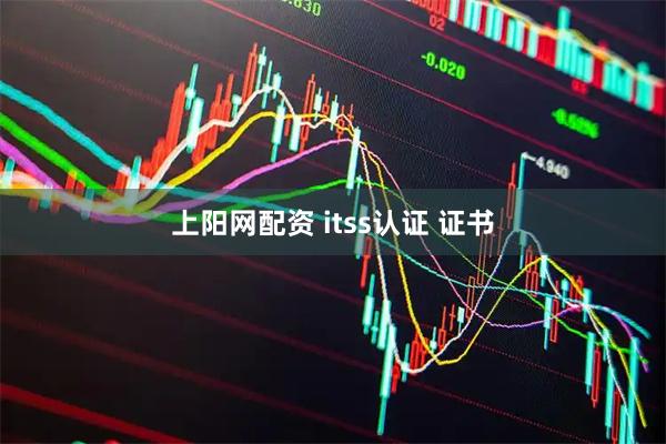 上阳网配资 itss认证 证书